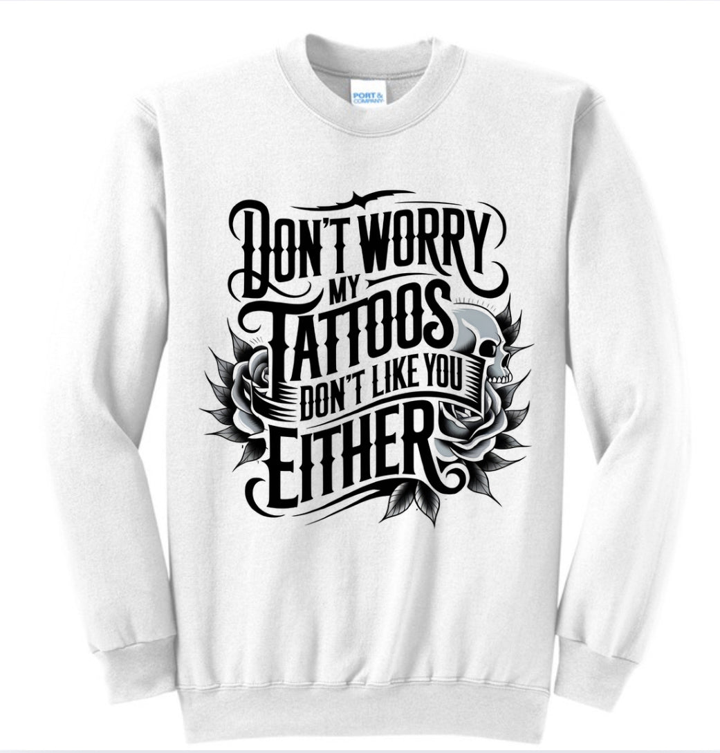 Don’t Worry, My Tattoos Don’t Like You Either Graphic Tee & Sweatshirt