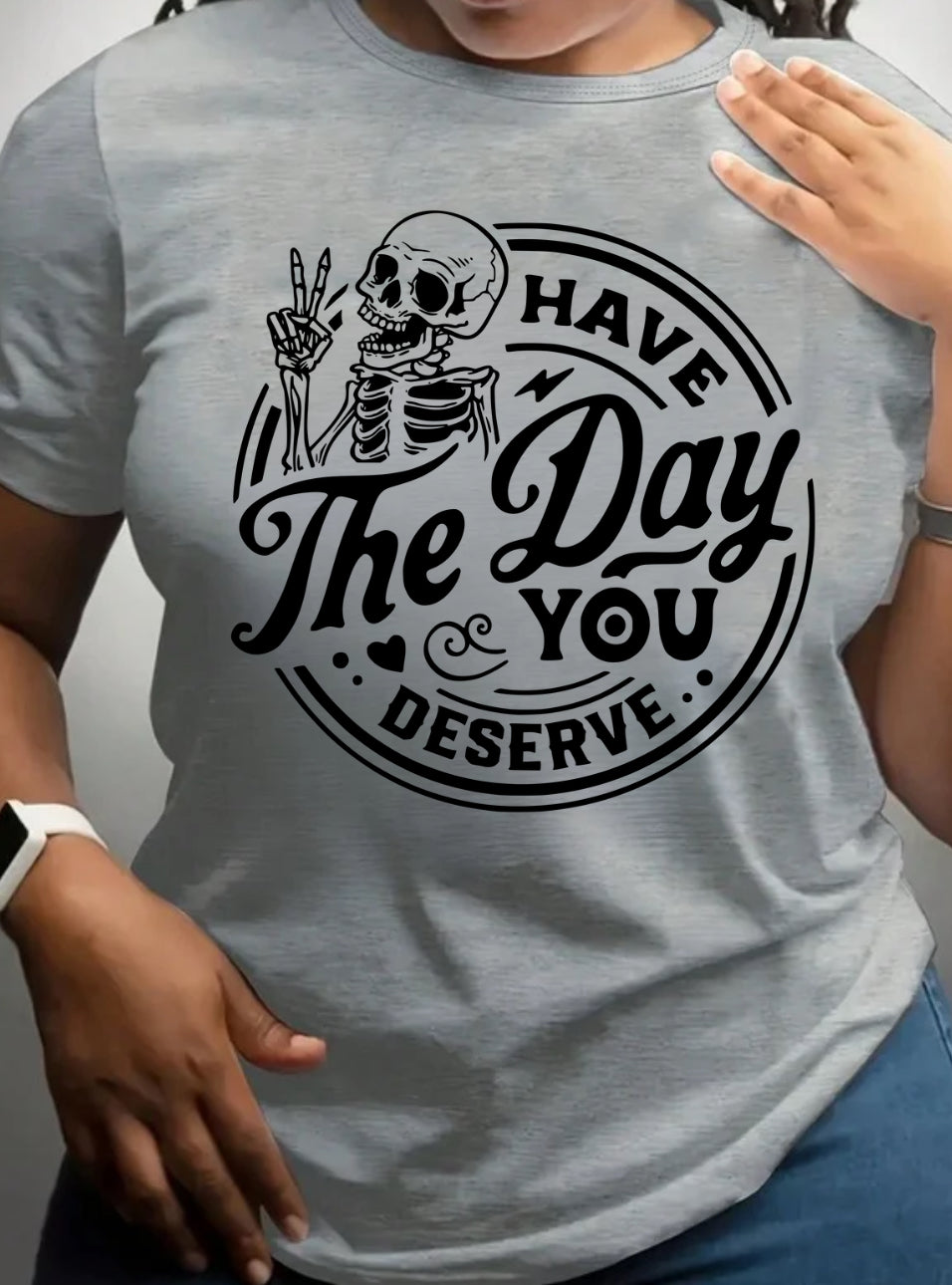Have the day you deserve Tee, Sweatshirt & Hoodie