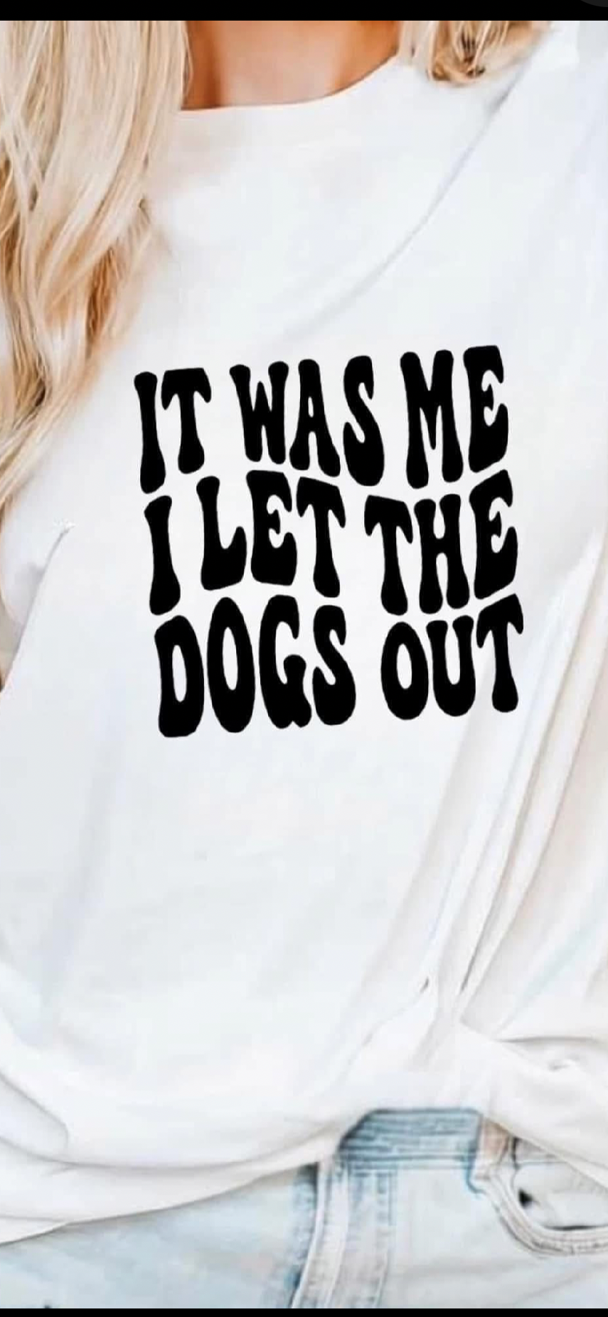 It Was Me, I Let the Dogs Out Shirt