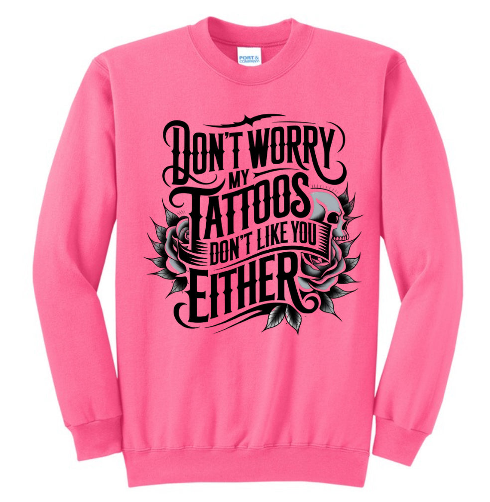 My Tattoos don’t like you either Tee & Sweatshirt