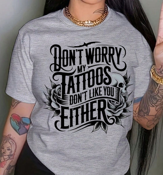 Don’t Worry, My Tattoos Don’t Like You Either Graphic Tee & Sweatshirt