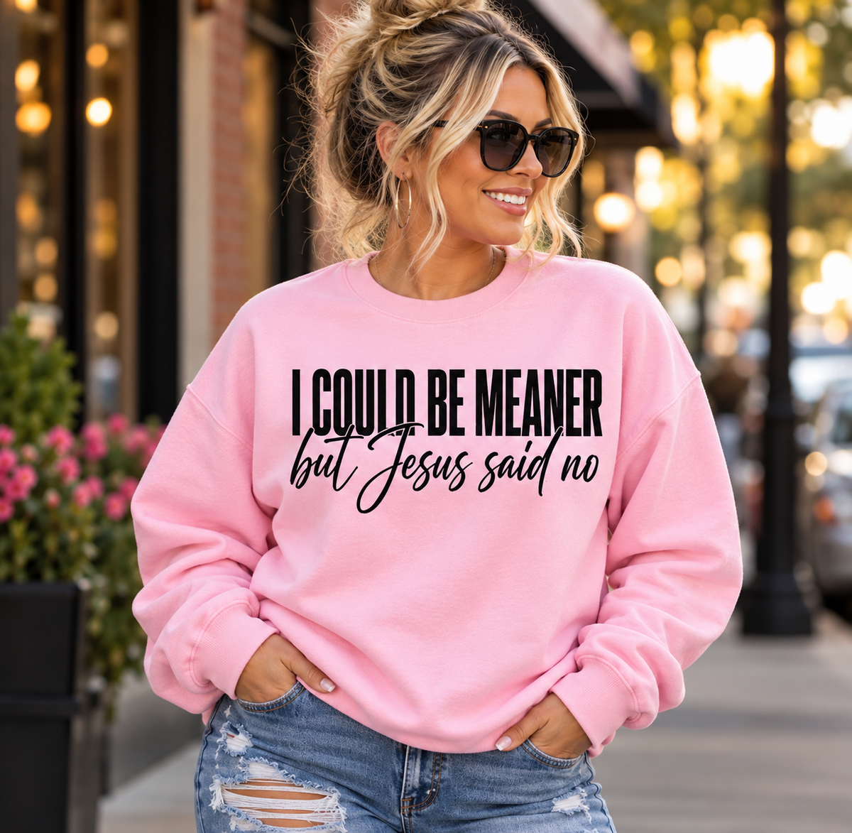 I Could Be Meaner, But Jesus Said No Sweatshirt