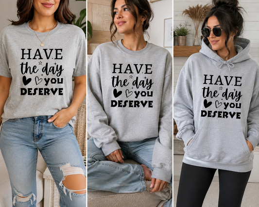 Hearts Have the day you deserve Tee, Sweatshirt & Hoodie